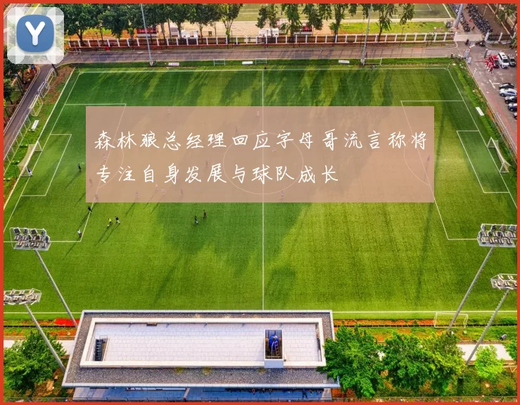 森林狼总经理回应字母哥流言称将专注自身发展与球队成长