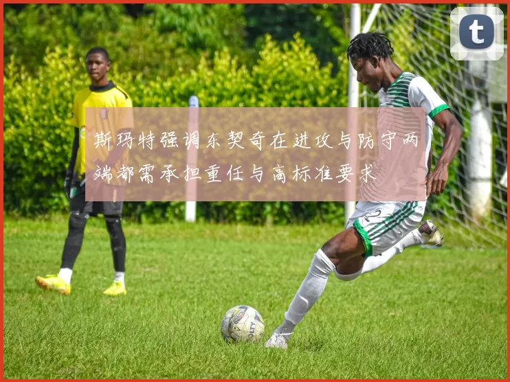 斯玛特强调东契奇在进攻与防守两端都需承担重任与高标准要求