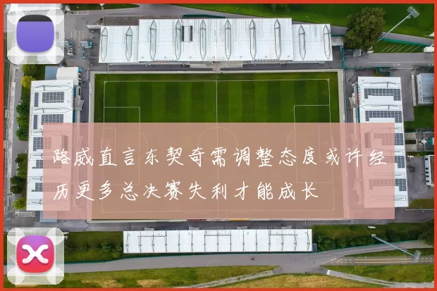 路威直言东契奇需调整态度或许经历更多总决赛失利才能成长
